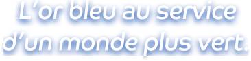 L'or bleu au service d'un monde plus vert
